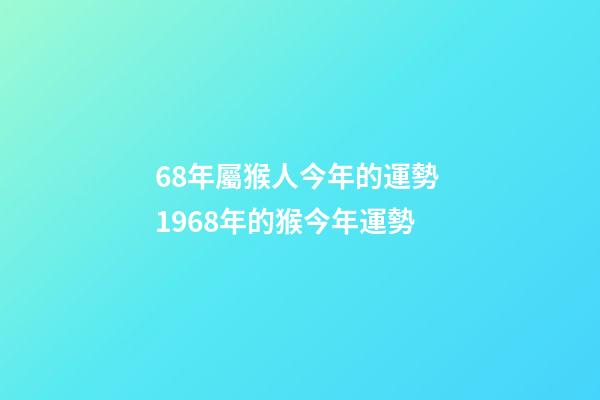 68年屬猴人今年的運勢 1968年的猴今年運勢-第1張-觀點-玄機派